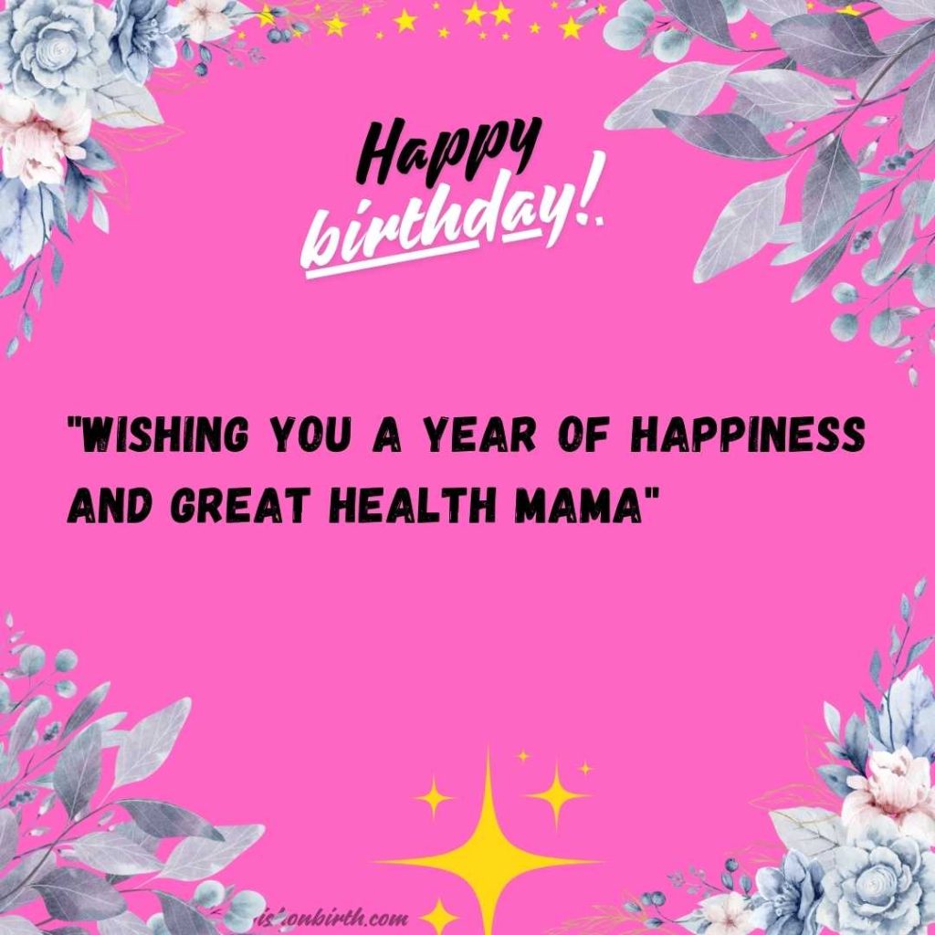 "Wishing you a year of happiness and great health Mama"
