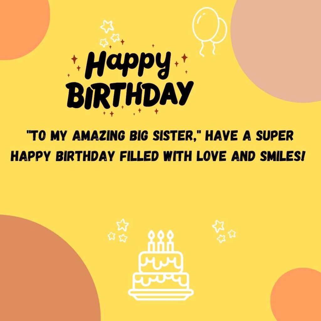 "To My Amazing Big Sister" Have a super happy birthday filled with love and smiles