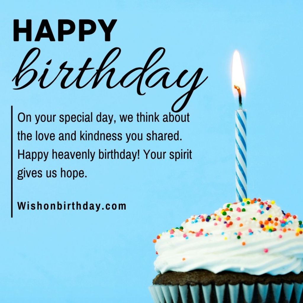 On your special day, we think about the love and kindness you shared. Happy heavenly birthday! Your spirit gives us hope.