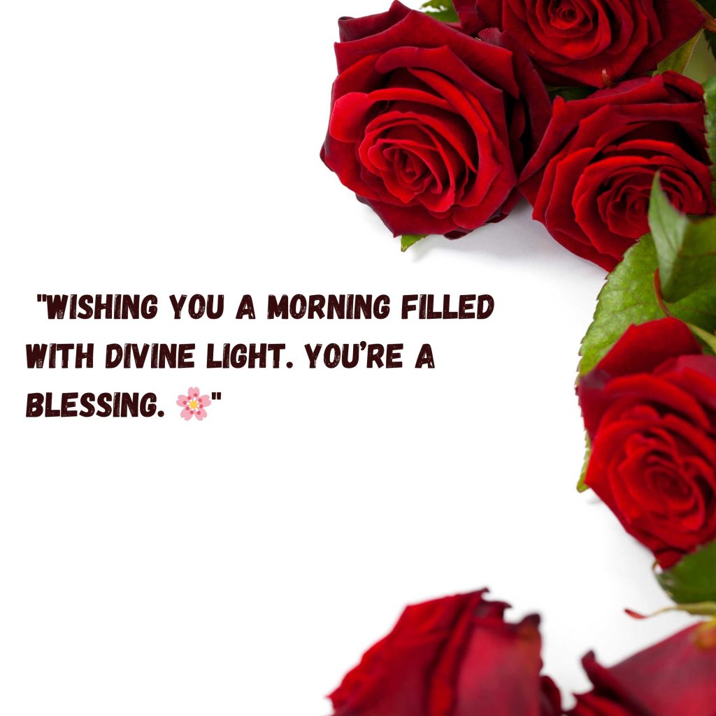 "May your day bloom with God’s grace, just like the sunshine you bring to my life. Good morning, my precious daughter! You are so loved."