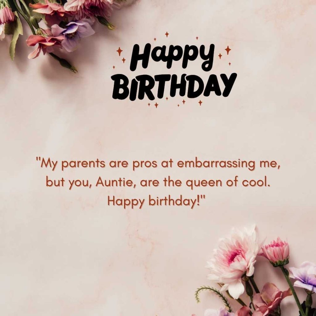 "My parents are pros at embarrassing me, but you, Auntie, are the queen of cool. Happy birthday!"