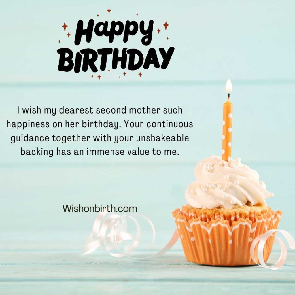 I wish my dearest second mother such happiness on her birthday. Your continuous guidance together with your unshakeable backing has an immense value to me.